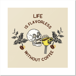 Life Is Flavorless Without Coffee Posters and Art